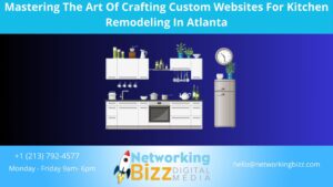 Mastering The Art Of Crafting Custom Websites For Kitchen Remodeling In Atlanta