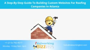 A Step-By-Step Guide To Building Custom Websites For Roofing Companies In Atlanta